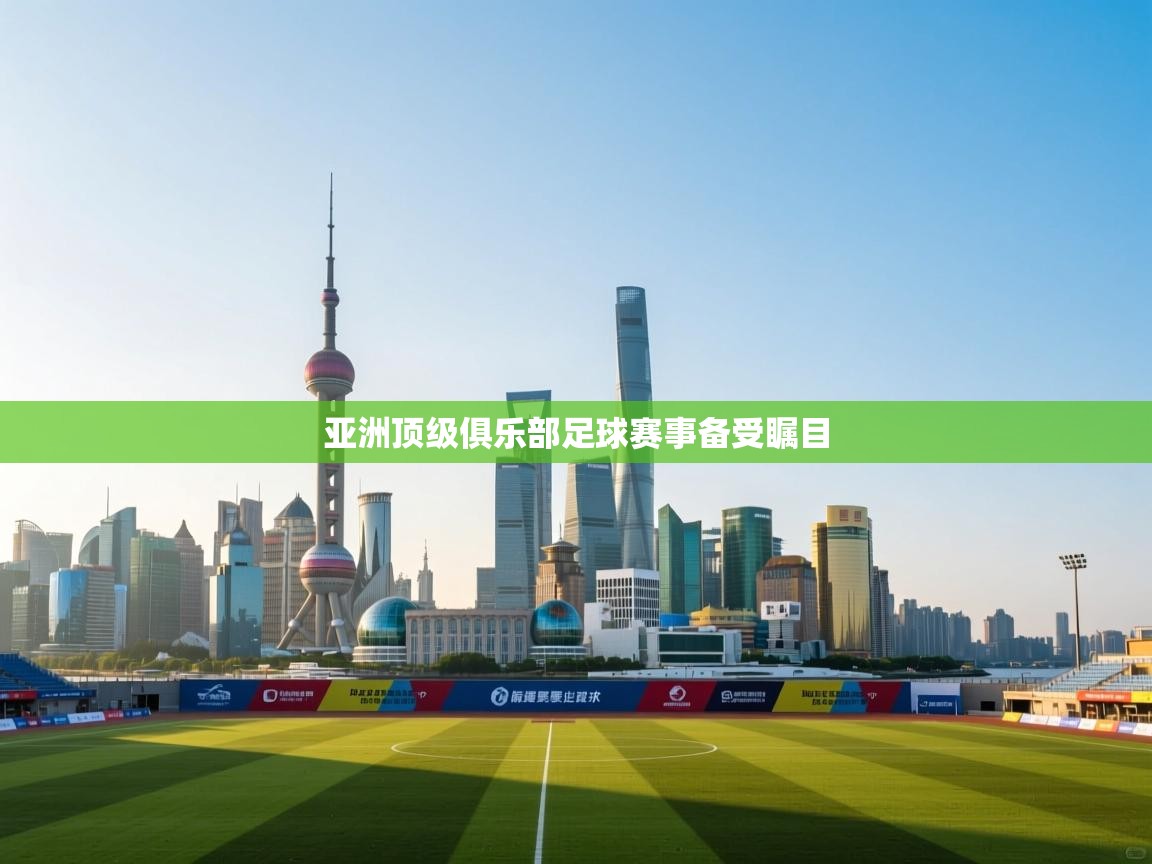 亚洲顶级俱乐部足球赛事备受瞩目  第2张